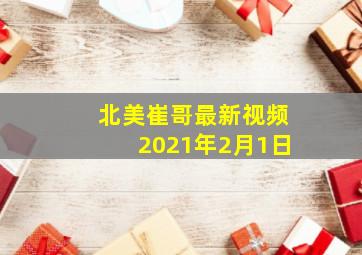 北美崔哥最新视频2021年2月1日