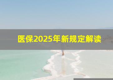 医保2025年新规定解读