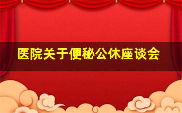 医院关于便秘公休座谈会