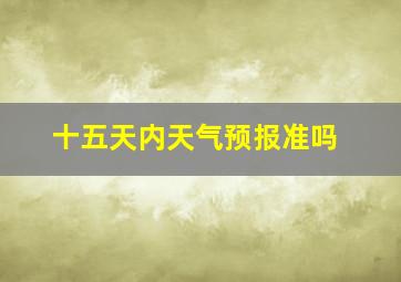 十五天内天气预报准吗