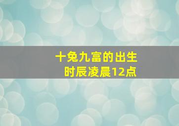 十兔九富的出生时辰凌晨12点