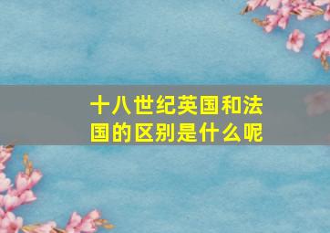 十八世纪英国和法国的区别是什么呢