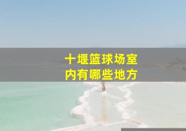 十堰篮球场室内有哪些地方