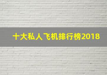 十大私人飞机排行榜2018