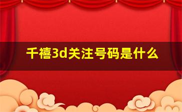 千禧3d关注号码是什么