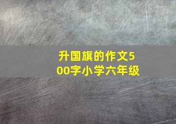 升国旗的作文500字小学六年级