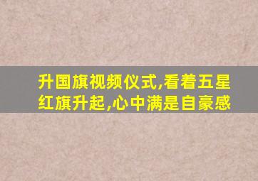 升国旗视频仪式,看着五星红旗升起,心中满是自豪感