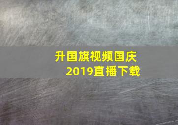 升国旗视频国庆2019直播下载