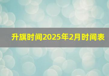 升旗时间2025年2月时间表