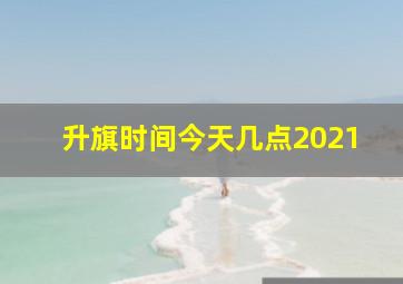 升旗时间今天几点2021