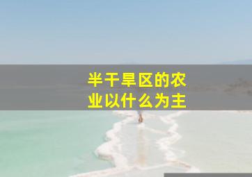 半干旱区的农业以什么为主