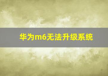 华为m6无法升级系统