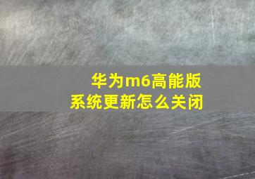 华为m6高能版系统更新怎么关闭