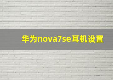 华为nova7se耳机设置