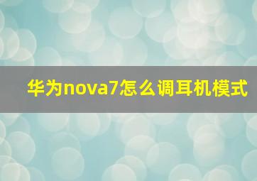 华为nova7怎么调耳机模式