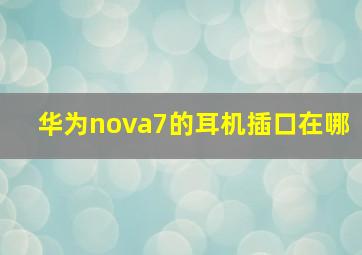 华为nova7的耳机插口在哪