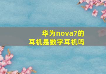 华为nova7的耳机是数字耳机吗