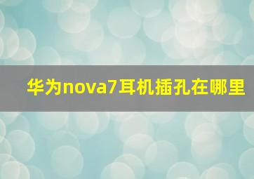 华为nova7耳机插孔在哪里