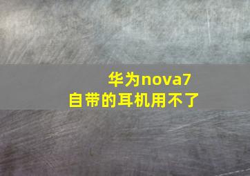 华为nova7自带的耳机用不了