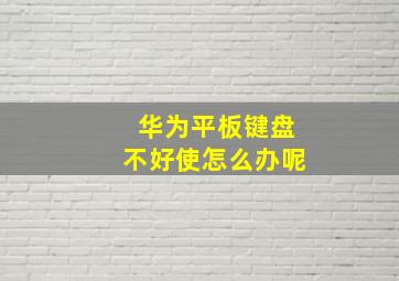 华为平板键盘不好使怎么办呢