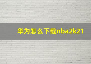 华为怎么下载nba2k21