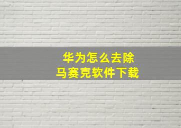 华为怎么去除马赛克软件下载