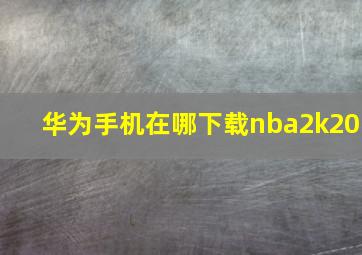 华为手机在哪下载nba2k20