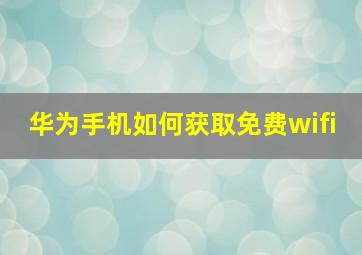 华为手机如何获取免费wifi