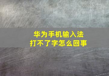 华为手机输入法打不了字怎么回事