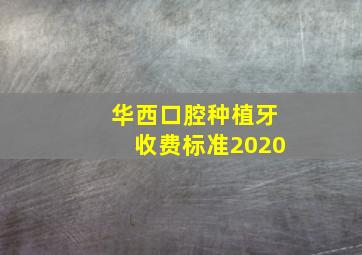 华西口腔种植牙收费标准2020