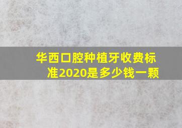 华西口腔种植牙收费标准2020是多少钱一颗