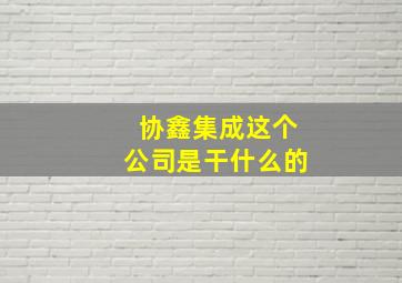 协鑫集成这个公司是干什么的