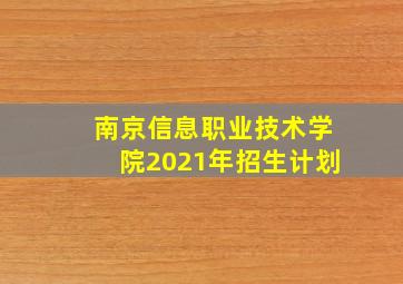 南京信息职业技术学院2021年招生计划