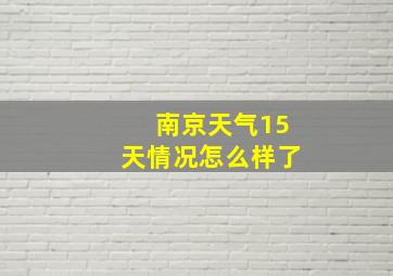 南京天气15天情况怎么样了