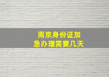 南京身份证加急办理需要几天