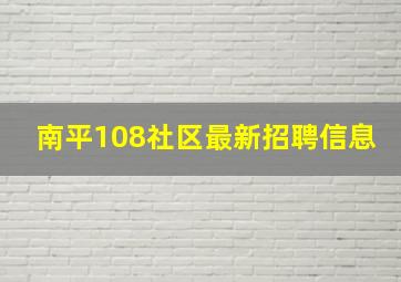 南平108社区最新招聘信息