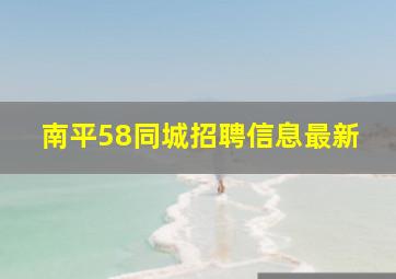 南平58同城招聘信息最新