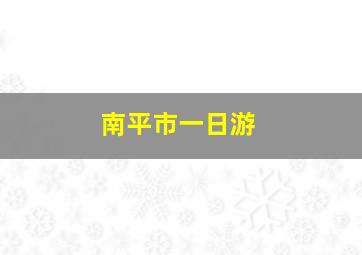 南平市一日游