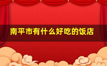 南平市有什么好吃的饭店