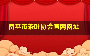 南平市茶叶协会官网网址