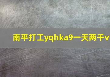 南平打工yqhka9一天两千v