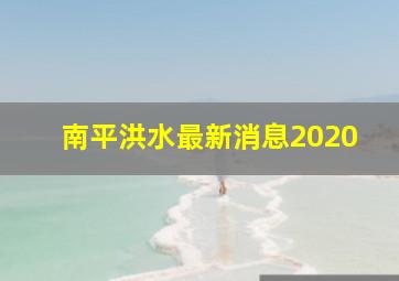 南平洪水最新消息2020