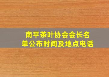 南平茶叶协会会长名单公布时间及地点电话