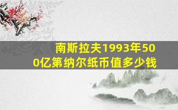 南斯拉夫1993年500亿第纳尔纸币值多少钱