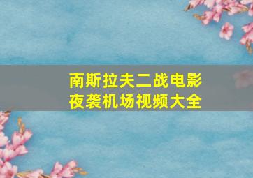 南斯拉夫二战电影夜袭机场视频大全