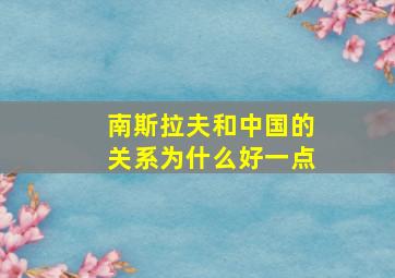 南斯拉夫和中国的关系为什么好一点