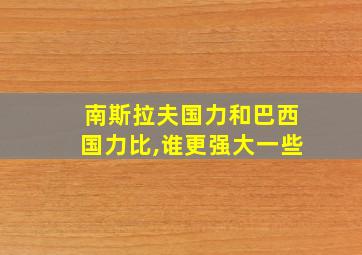 南斯拉夫国力和巴西国力比,谁更强大一些