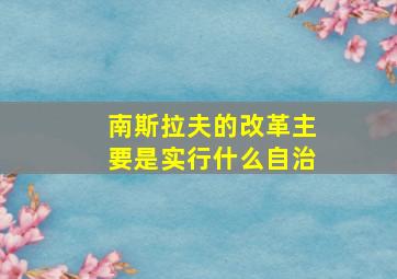 南斯拉夫的改革主要是实行什么自治