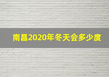 南昌2020年冬天会多少度