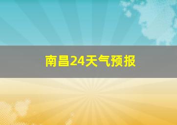 南昌24天气预报